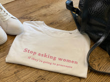 Load image into Gallery viewer, NFM&#39;s stop asking women if they&#39;re going to procreate t-shirt
